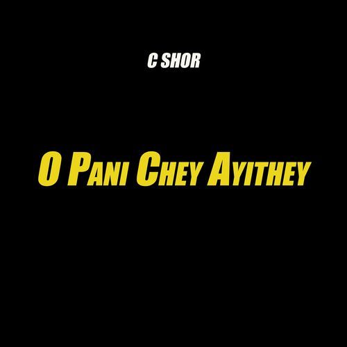 O Pani Chey Ayithey C SHOR MP3 Download