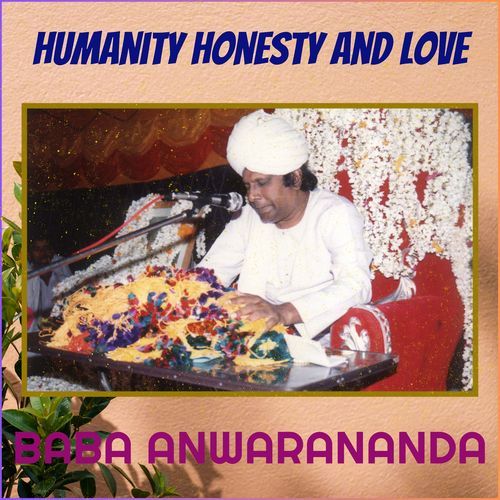 Humanity Honesty and Love Baba Anwarananda MP3 Download