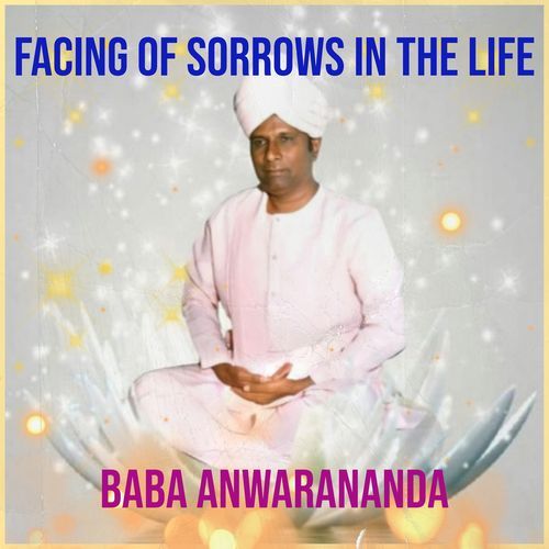 Facing of Sarrows in the Life Baba Anwarananda MP3 Download